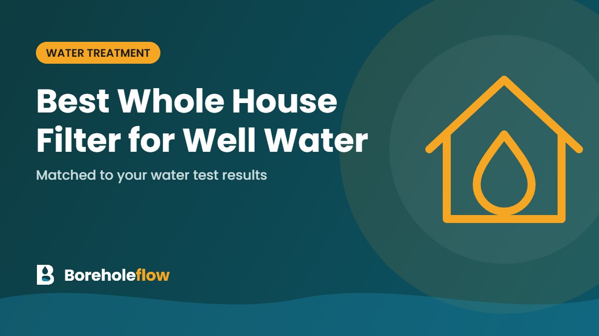 Best Whole House Water Filter for Well Water: Match the System to Your Water Test
